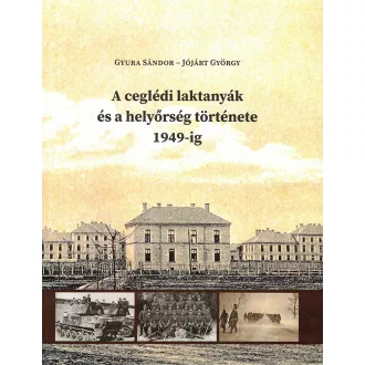 A ceglédi laktanyák és a helyőrség története 1949-ig