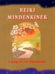 Reiki mindenkinek - A gyógyító erő alkalmazása