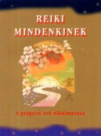 Reiki mindenkinek - A gyógyító erő alkalmazása
