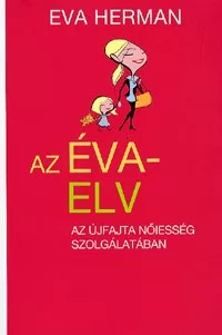 Az Éva-elv - Az újfajta nőiesség szolgálatában
