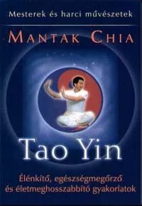 Tao Yin - Élénkítő, egészségmegőrző és életmeghosszabbító gyakorlatok