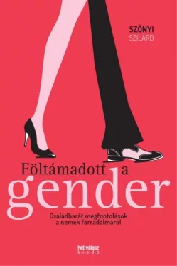 Föltámadott a gender - Családbarát megfontolások a nemek forradalmáról