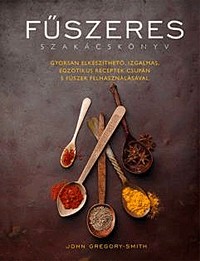 Fűszeres szakácskönyv - Gyorsan elkészíthető, izgalmas egzotikus receptek csupán 5 fűszer felhasználásával