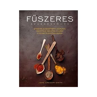   Fűszeres szakácskönyv - Gyorsan elkészíthető, izgalmas egzotikus receptek csupán 5 fűszer felhasználásával