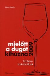   Mielőtt a dugót kihúzná 2009 - Kézikönyv borkedvelőknek