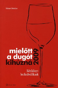 Mielőtt a dugót kihúzná 2009 - Kézikönyv borkedvelőknek