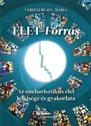   Élet-forrás - Az eucharisztikus élet lelkisége és gyakorlata