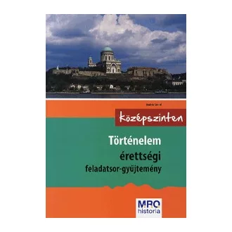   Történelem érettségi feladatsor-gyűjtemény - Középszinten