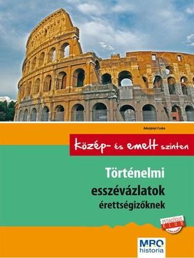 Történelmi esszévázlatok érettségizőknek - Középszinten és emelt szinten