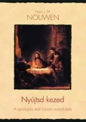 Nyújtsd kezed - A spirituális élet három mozdulata