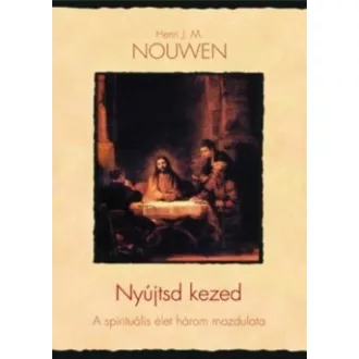 Nyújtsd kezed - A spirituális élet három mozdulata