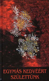 Egymás kedvéért születtünk - Az életszeretet kézikönyve