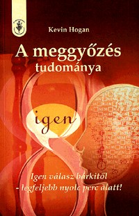 A meggyőzés tudománya - Igen válasz bárkitől - legfeljebb nyolc perc alatt!