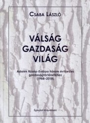   Válság-gazdaság-világ - Adalék Közép-Európa három évtizedes gazdaságtörténetéhez 1988-2018