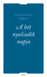 Christian Bobin - A hét nyolcadik napja és más írások