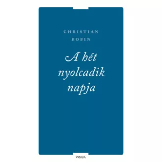 Christian Bobin - A hét nyolcadik napja és más írások
