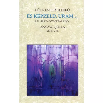 És képzeld, Uram... - A 21. század zsoltáraiból
