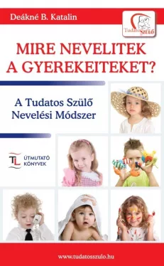 Mire nevelitek a gyerekeiteket? - A Tudatos Szülő Nevelési Módszer