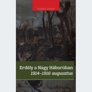 Erdély a Nagy Háborúban 1914-1916 augusztus