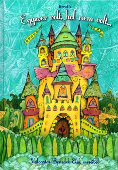 Benedek Elek - Egyszer volt, hol nem volt... - Válogatás Benedek Elek meséiből