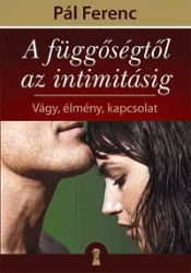   A függőségtől az intimitásig - Vágy, élmény, kapcsolat