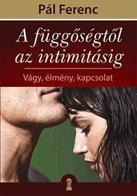 A függőségtől az intimitásig - Vágy, élmény, kapcsolat